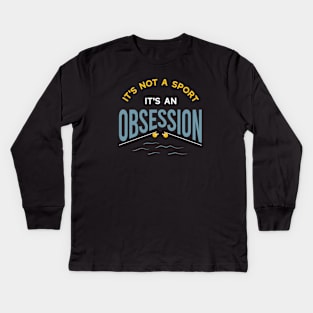 Fishing It's Not a Sport It's An Obsession Kids Long Sleeve T-Shirt